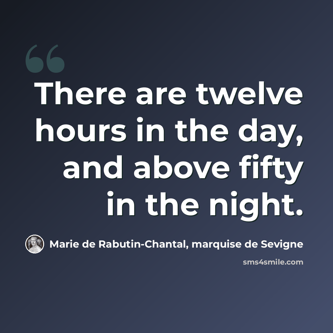 “There are twelve hours in the day, and above fifty in the night.” quote by Marie de Rabutin-Chantal, marquise de Sevigne
