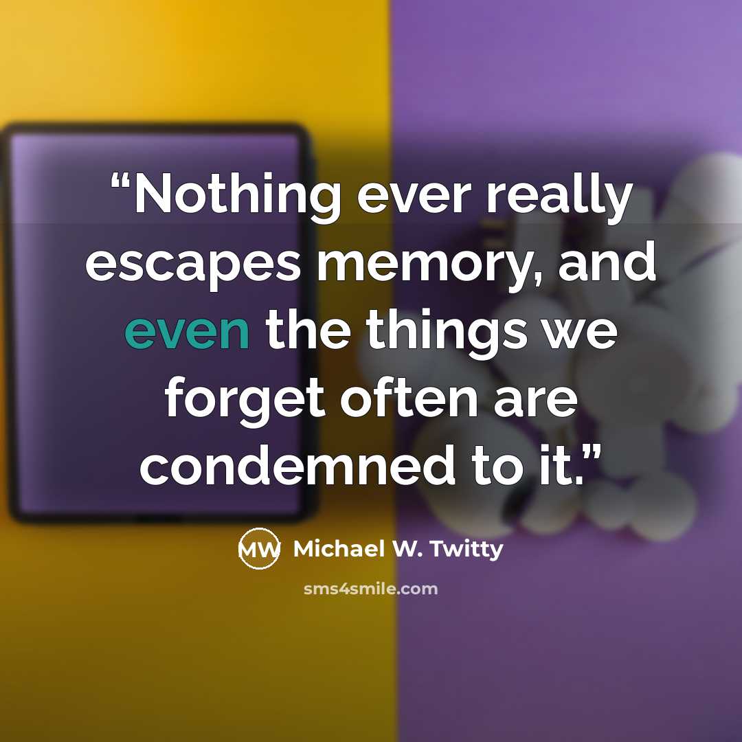 “Nothing ever really escapes memory, and even the things we forget often are condemned to it.” quote by Michael W. Twitty