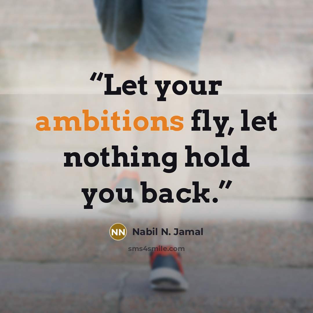 “Let your ambitions fly, let nothing hold you back.” quote by Nabil N. Jamal
