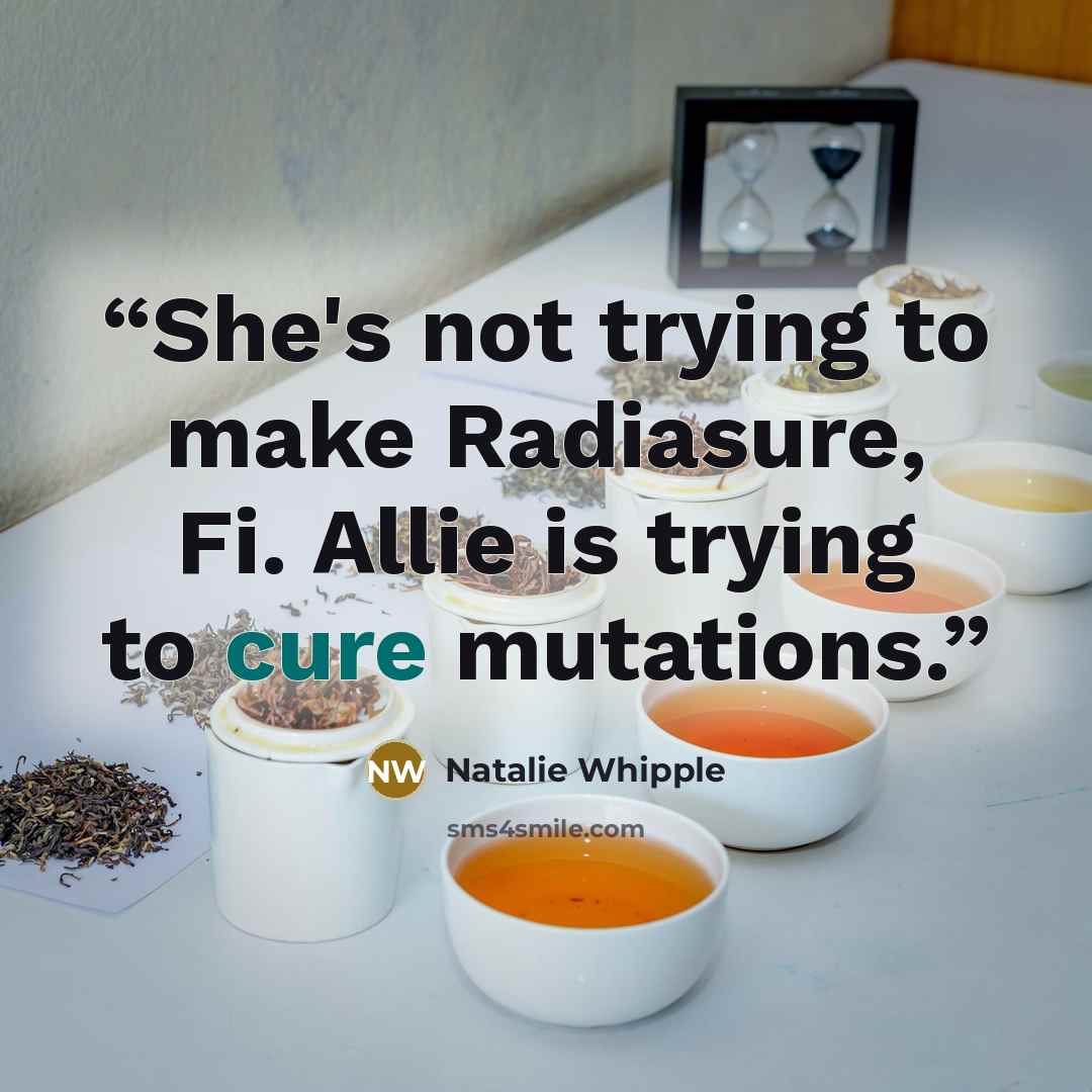 “She's not trying to make Radiasure, Fi. Allie is trying to cure mutations.” quote by Natalie Whipple