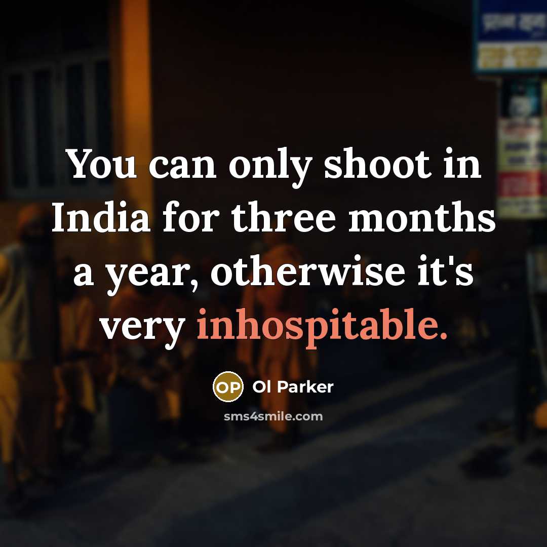 “You can only shoot in India for three months a year, otherwise it's very inhospitable.” quote by Ol Parker