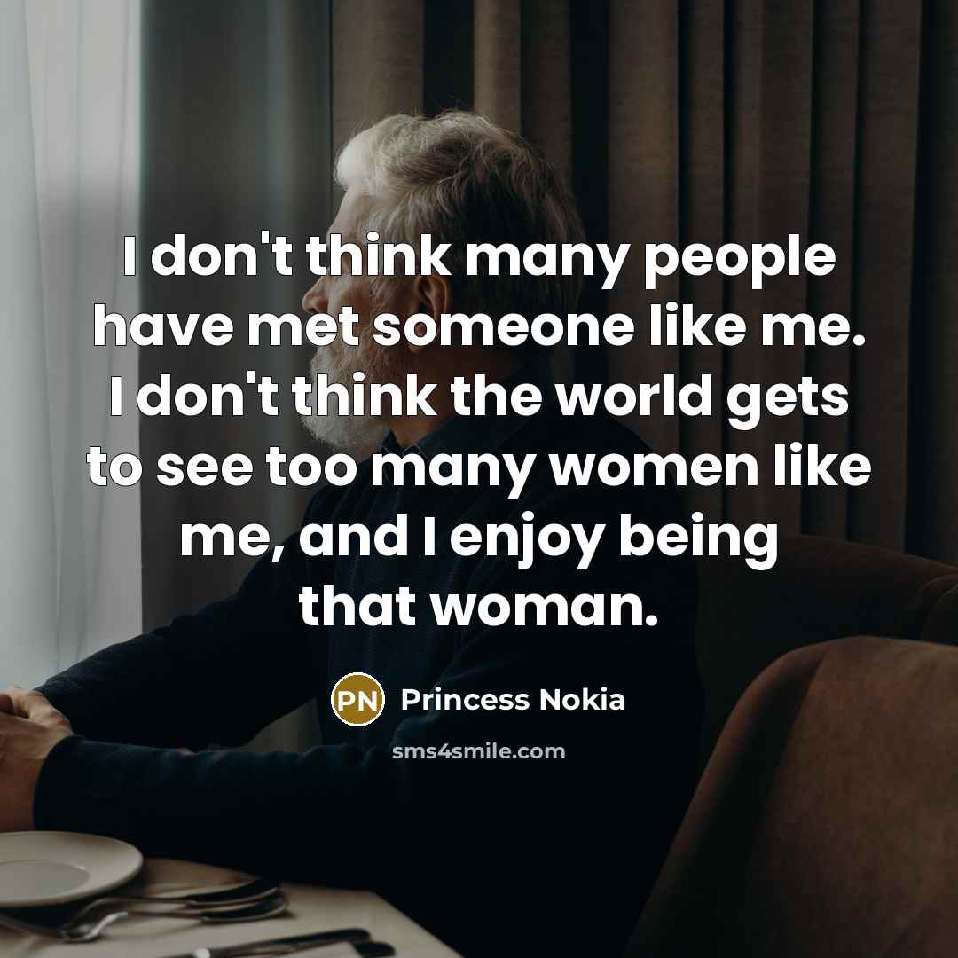 “I don't think many people have met someone like me. I don't think the world gets to see too many women like me, and I enjoy being that woman.” quote by Princess Nokia