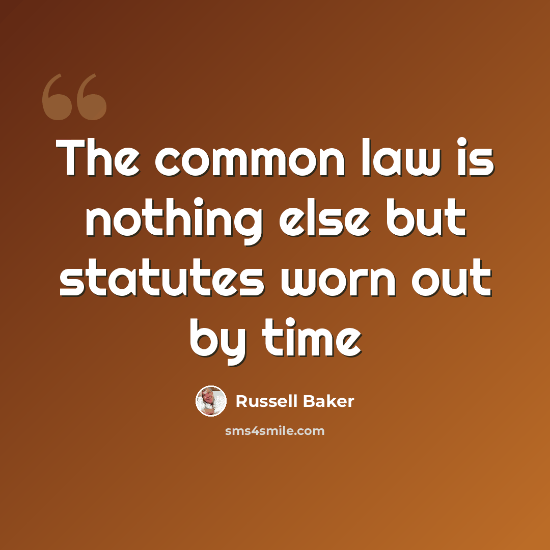 “The common law is nothing else but statutes worn out by time” quote by Russell Baker