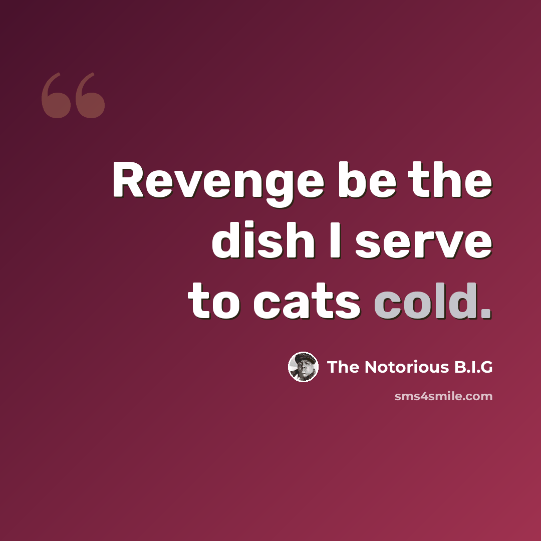 “Revenge be the dish I serve to cats cold.” quote by The Notorious B.I.G