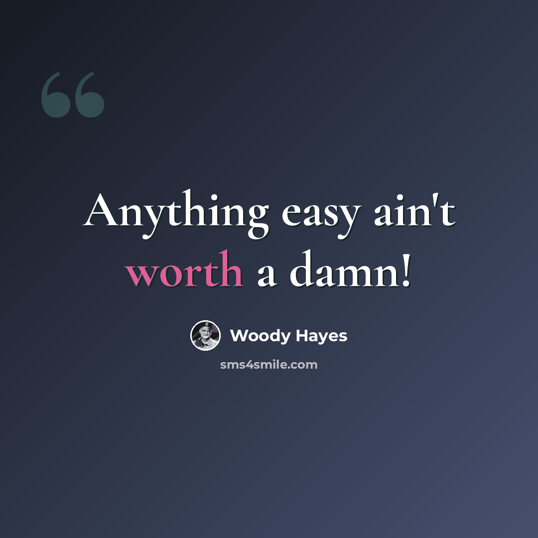 “Anything easy ain't worth a damn!” quote by Woody Hayes