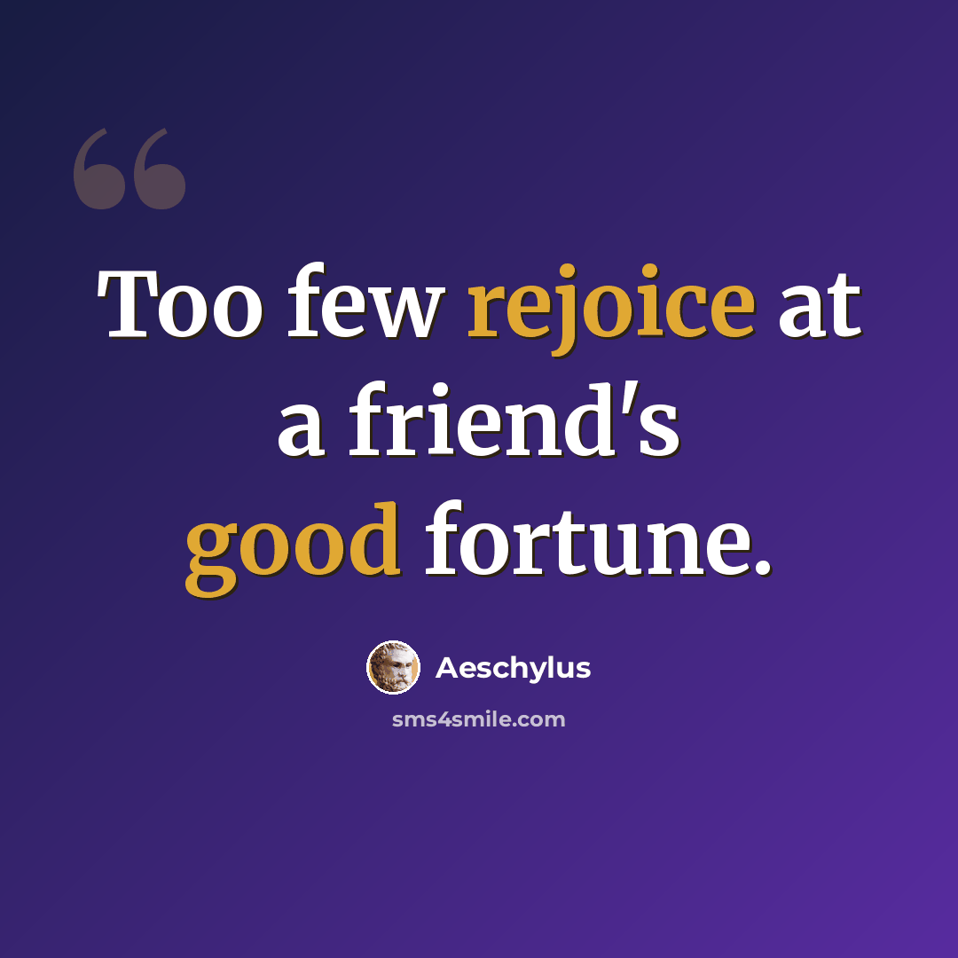 “Too few rejoice at a friend's good fortune.” quote by Aeschylus