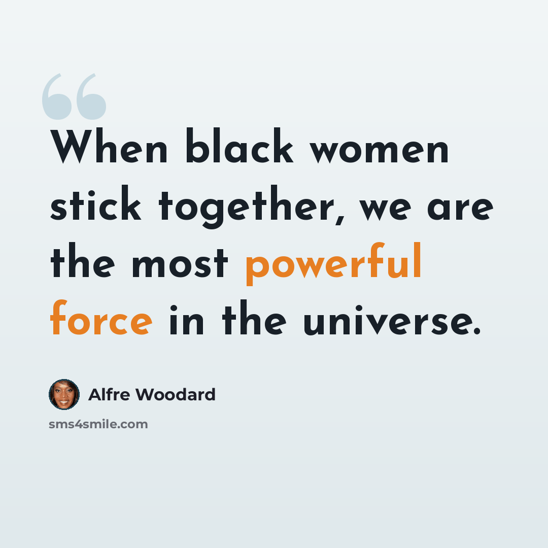 “When black women stick together, we are the most powerful force in the universe.” quote by Alfre Woodard