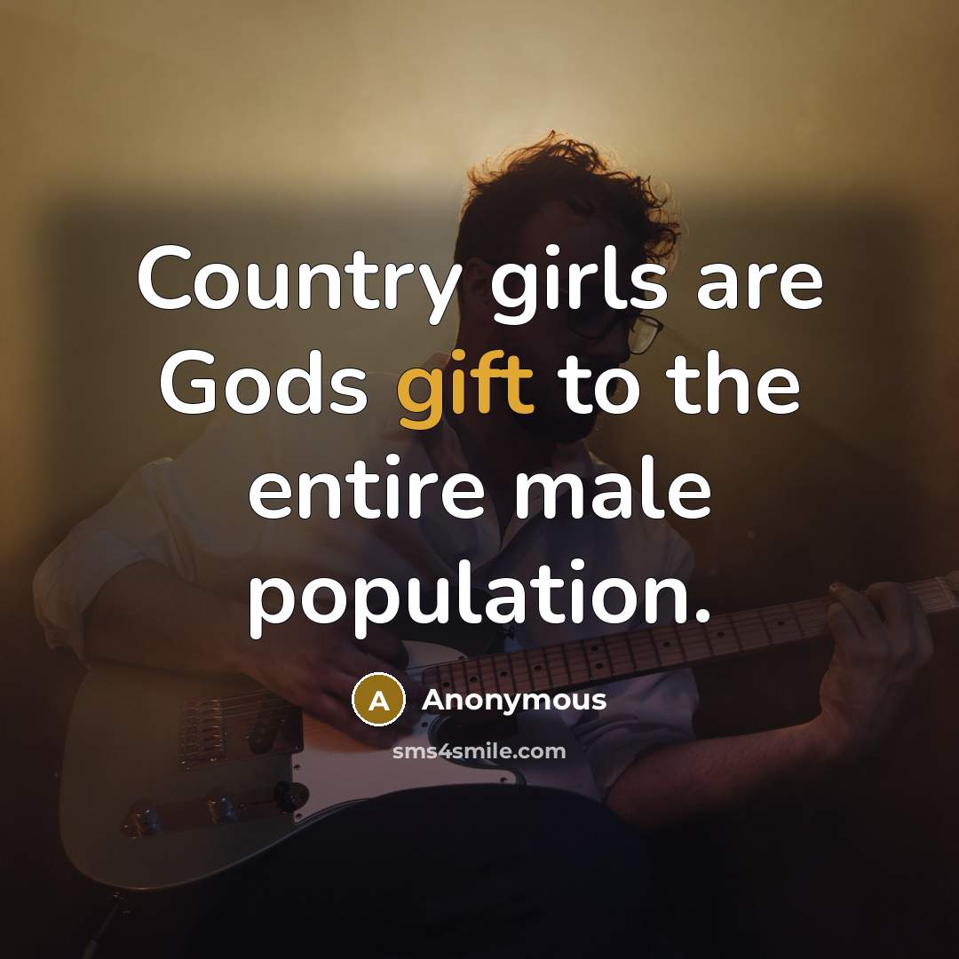 “Country girls are Gods gift to the entire male population.” quote by Anonymous