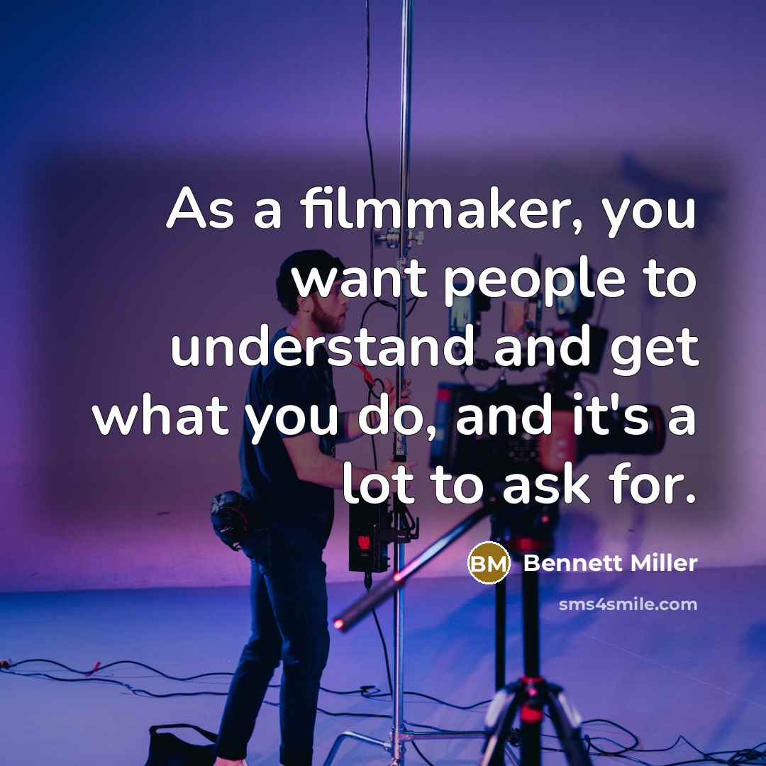 “As a filmmaker, you want people to understand and get what you do, and it's a lot to ask for.” quote by Bennett Miller