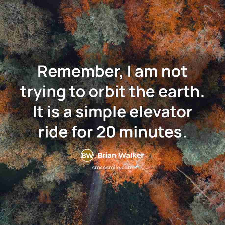 “Remember, I am not trying to orbit the earth. It is a simple elevator ride for 20 minutes.” quote by Brian Walker