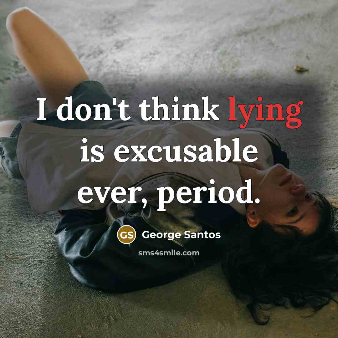 “I don't think lying is excusable ever, period.” quote by George Santos