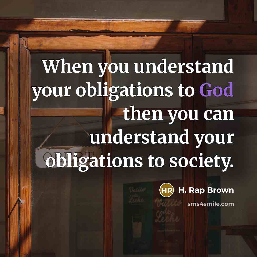 “When you understand your obligations to God then you can understand your obligations to society.” quote by H. Rap Brown