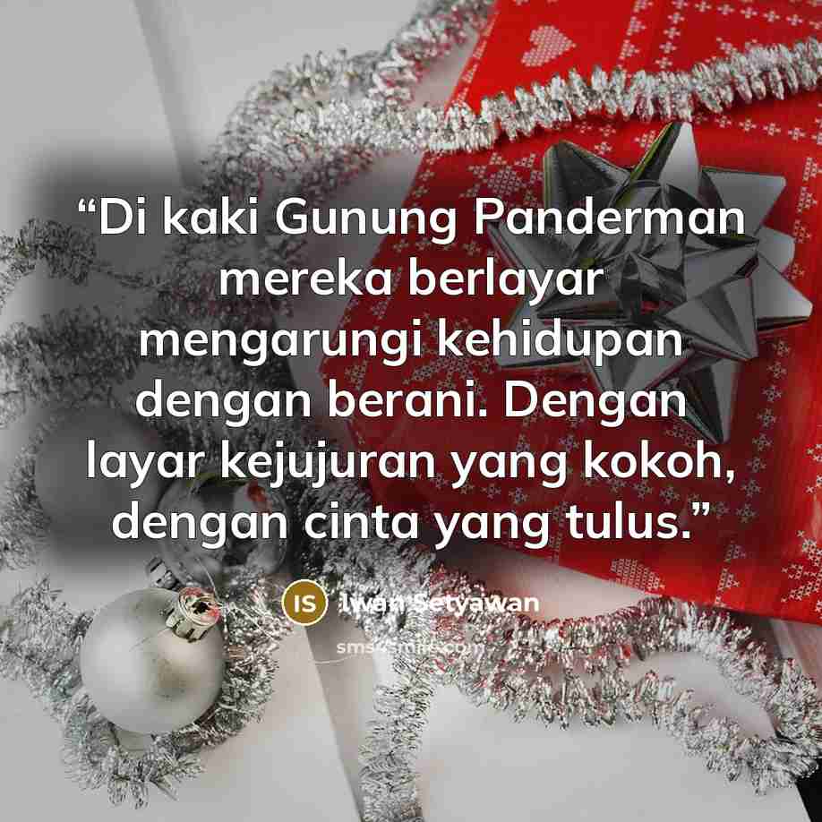“Di kaki Gunung Panderman mereka berlayar mengarungi kehidupan dengan berani. Dengan layar kejujuran yang kokoh, dengan cinta yang tulus.” quote by Iwan Setyawan