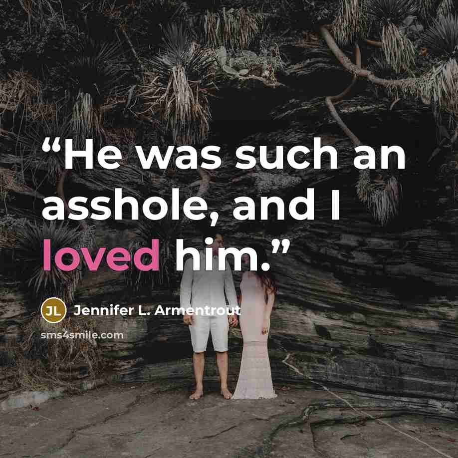 “He was such an asshole, and I loved him.” quote by Jennifer L. Armentrout