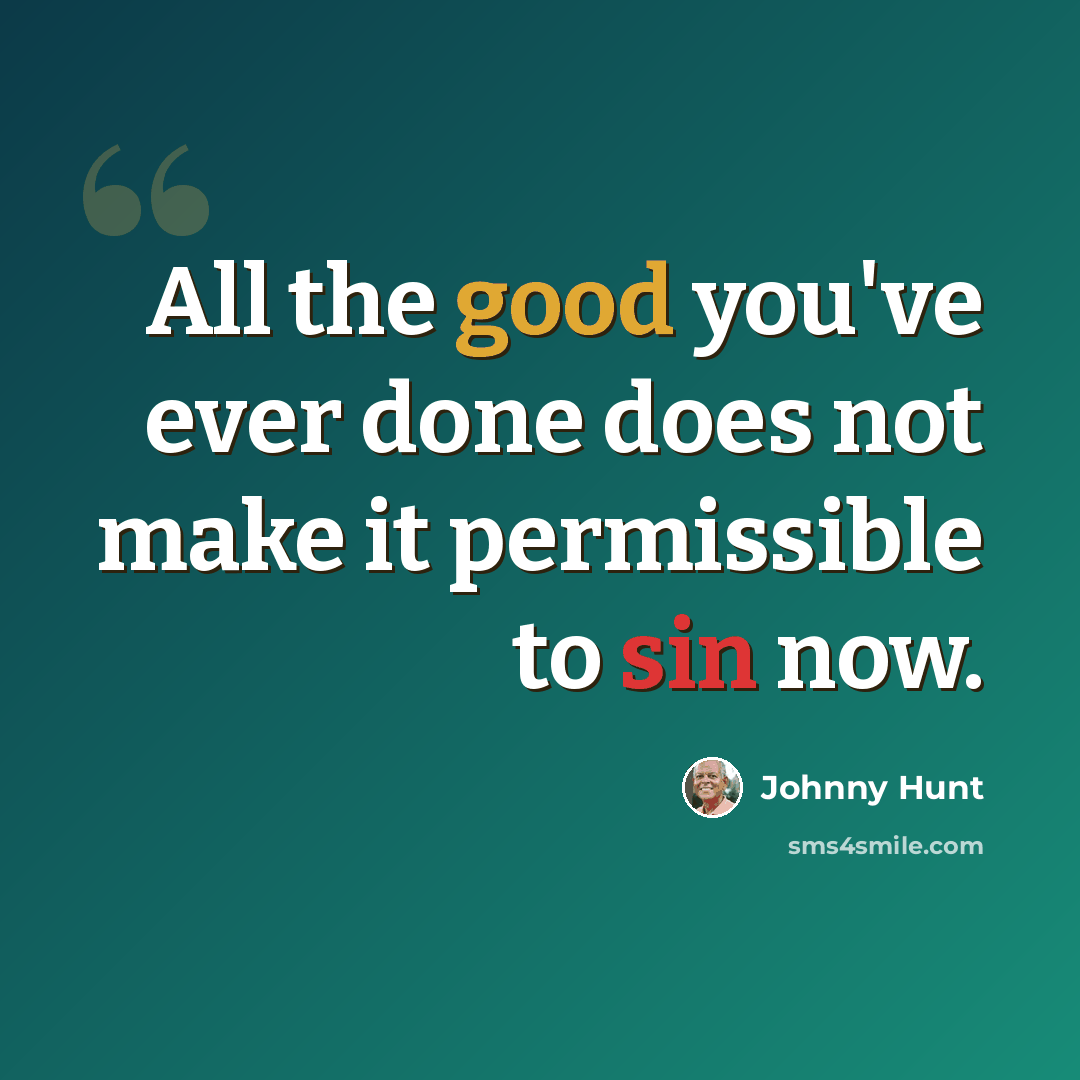“All the good you've ever done does not make it permissible to sin now.” quote by Johnny Hunt