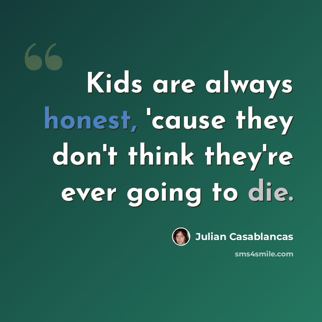 “Kids are always honest, 'cause they don't think they're ever going to die.” quote by Julian Casablancas