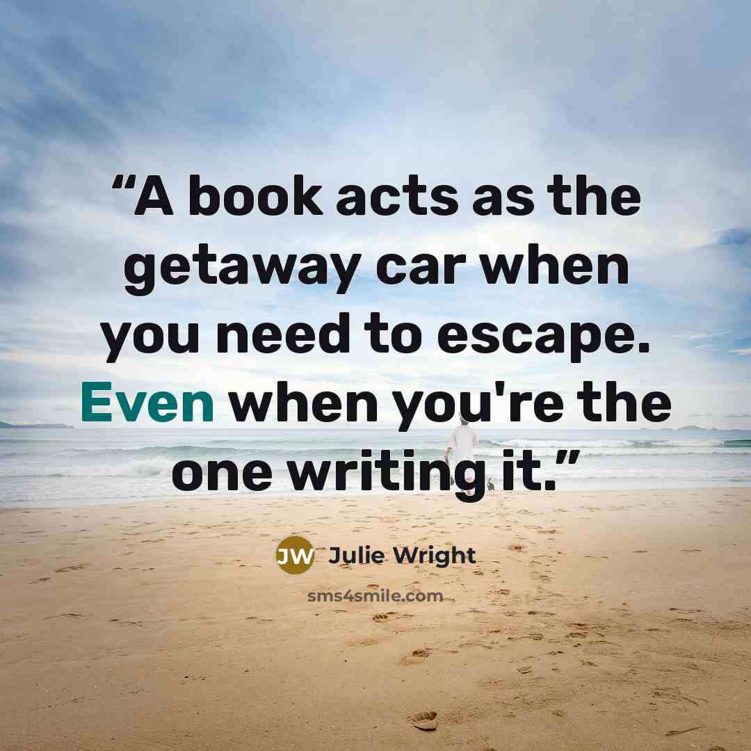 “A book acts as the getaway car when you need to escape. Even when you're the one writing it.” quote by Julie Wright