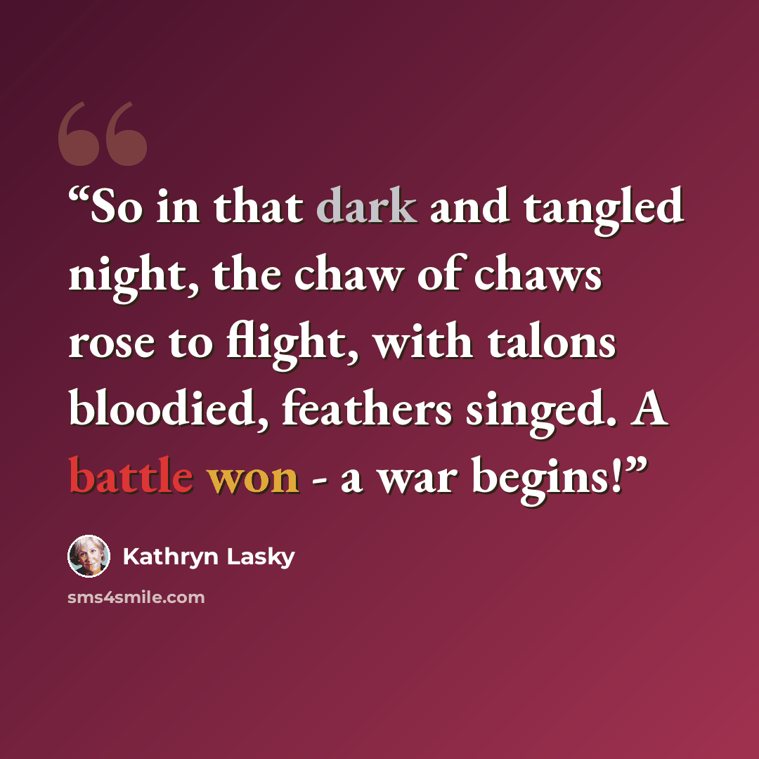 “So in that dark and tangled night, the chaw of chaws rose to flight, with talons bloodied, feathers singed. A battle won - a war begins!” quote by Kathryn Lasky