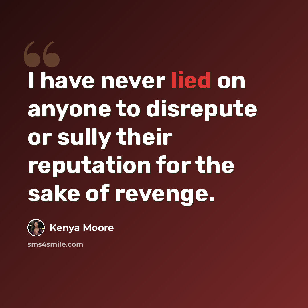 “I have never lied on anyone to disrepute or sully their reputation for the sake of revenge.” quote by Kenya Moore