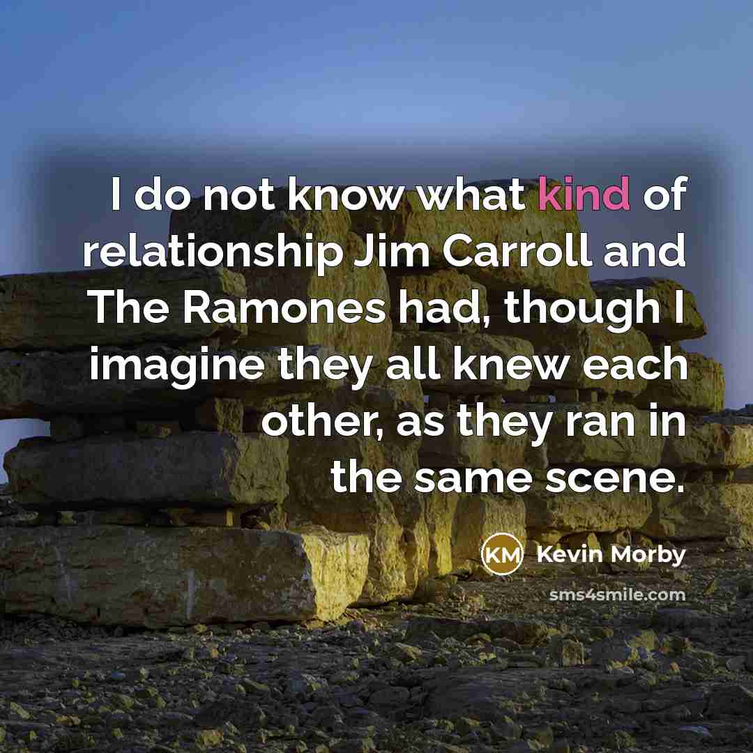 “I do not know what kind of relationship Jim Carroll and The Ramones had, though I imagine they all knew each other, as they ran in the same scene.” quote by Kevin Morby