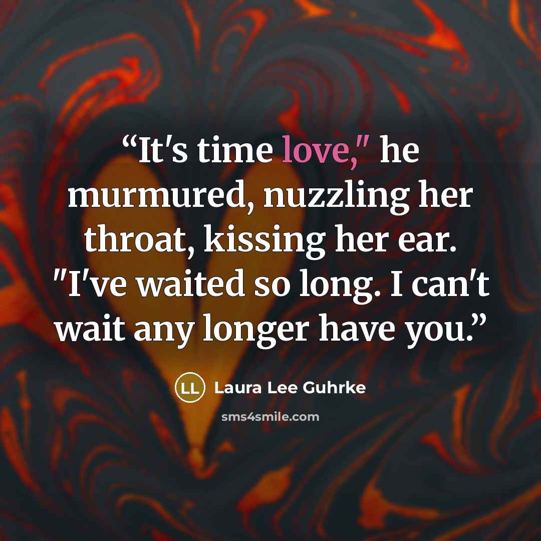 “It's time love," he murmured, nuzzling her throat, kissing her ear. "I've waited so long. I can't wait any longer have you.” quote by Laura Lee Guhrke