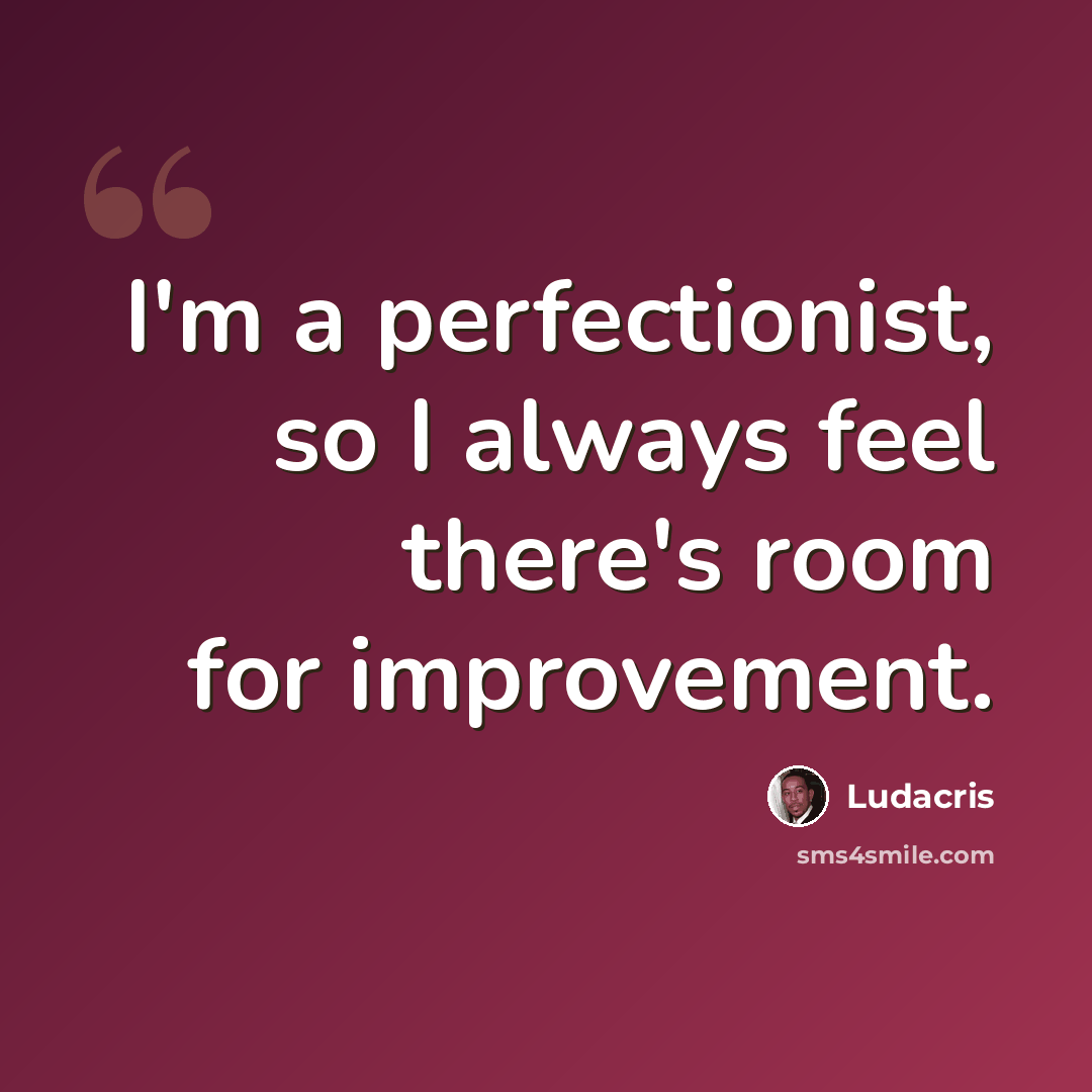 “I'm a perfectionist, so I always feel there's room for improvement.” quote by Ludacris