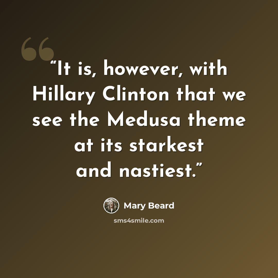 “It is, however, with Hillary Clinton that we see the Medusa theme at its starkest and nastiest.” quote by Mary Beard