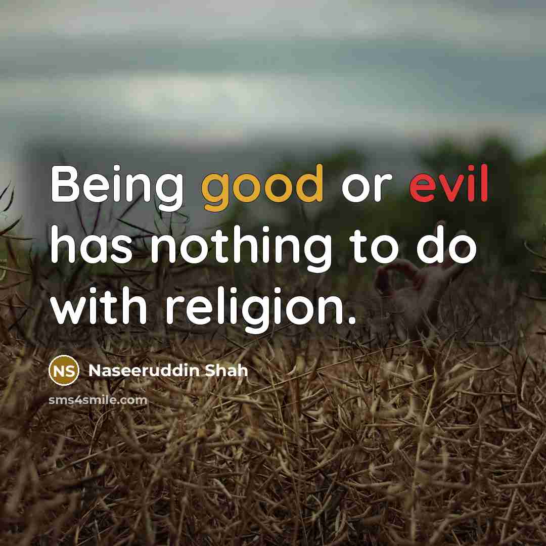 “Being good or evil has nothing to do with religion.” quote by Naseeruddin Shah