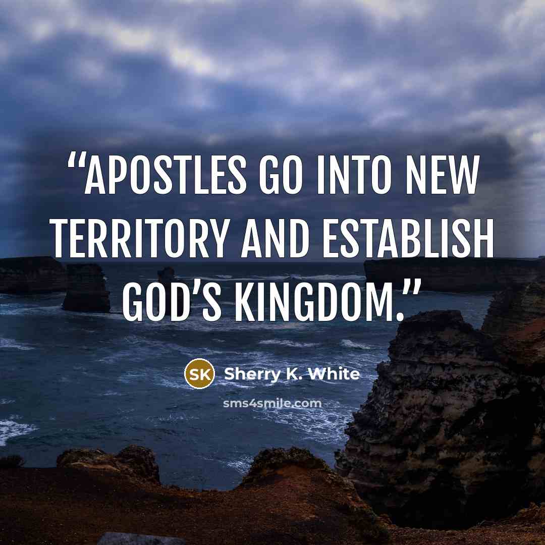 “Apostles go into new territory and establish God’s kingdom.” quote by Sherry K. White