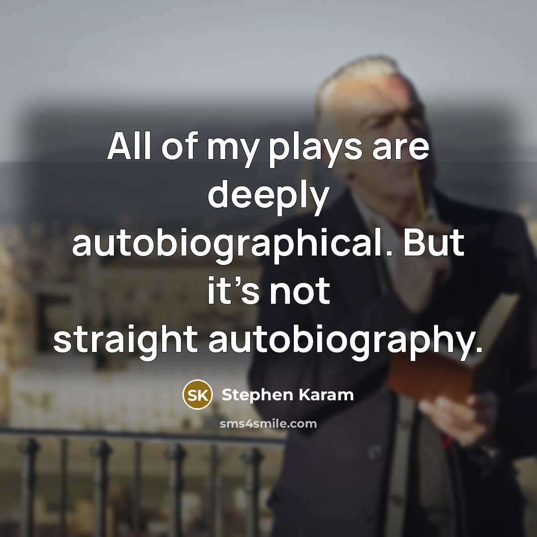 “All of my plays are deeply autobiographical. But it's not straight autobiography.” quote by Stephen Karam