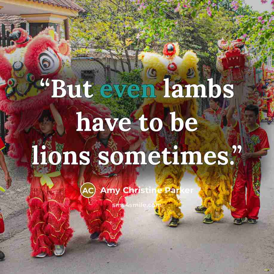 “But even lambs have to be lions sometimes.” quote by Amy Christine Parker