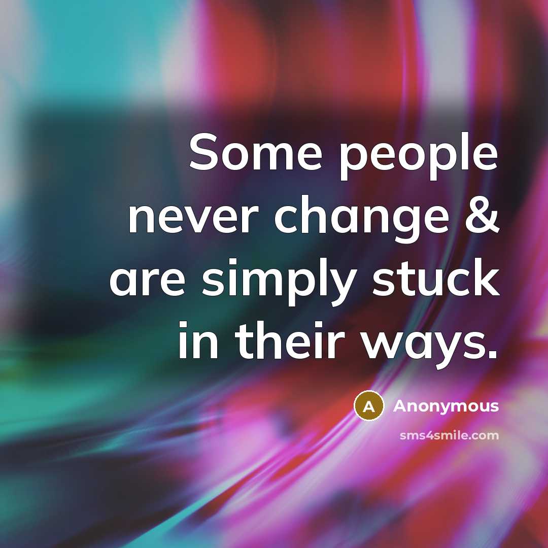 “Some people never change & are simply stuck in their ways.” quote by Anonymous