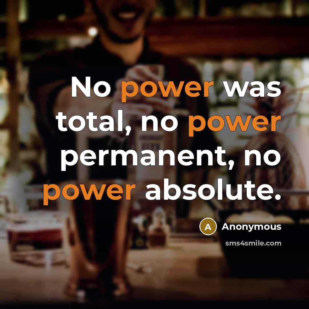“No power was total, no power permanent, no power absolute.” quote by Anonymous
