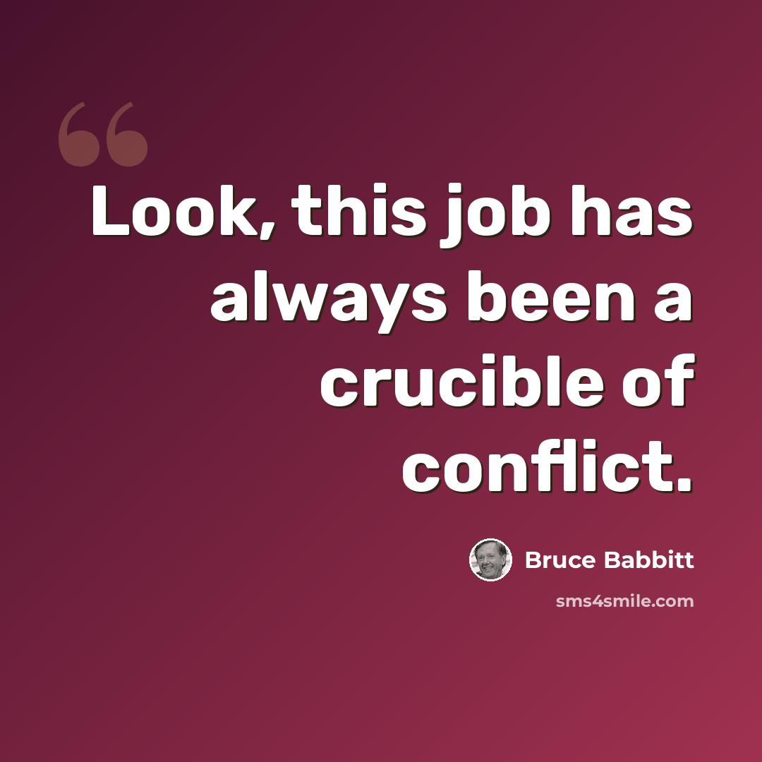 “Look, this job has always been a crucible of conflict.” quote by Bruce Babbitt