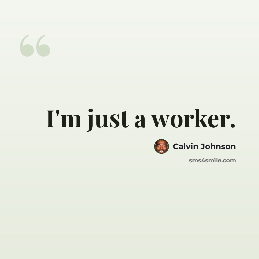 “I'm just a worker.” quote by Calvin Johnson