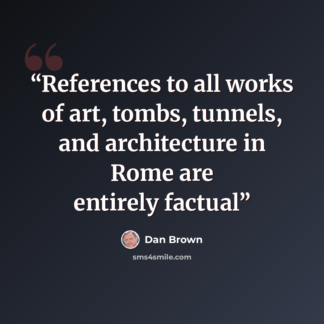 “References to all works of art, tombs, tunnels, and architecture in Rome are entirely factual” quote by Dan Brown