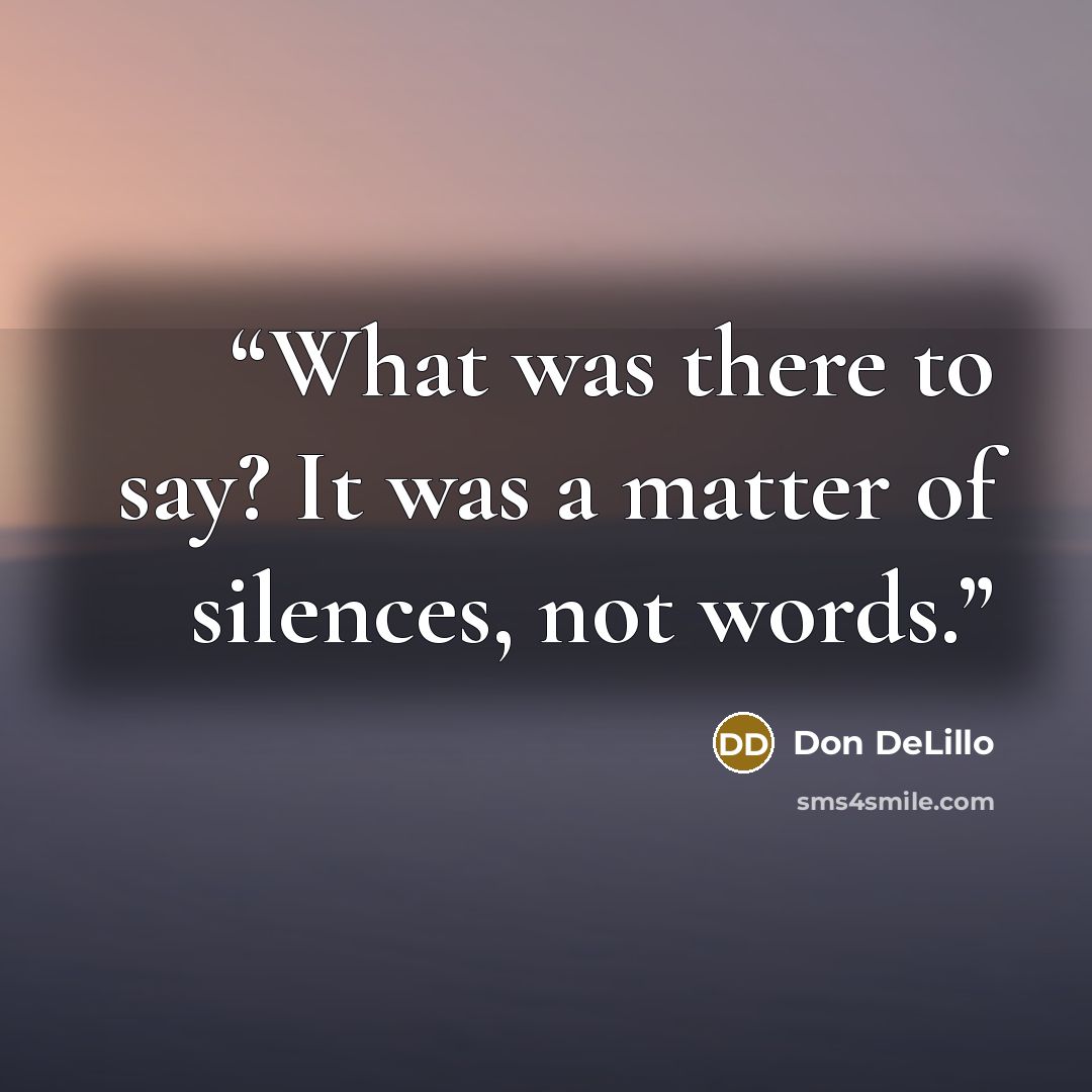 “What was there to say? It was a matter of silences, not words.” quote by Don DeLillo