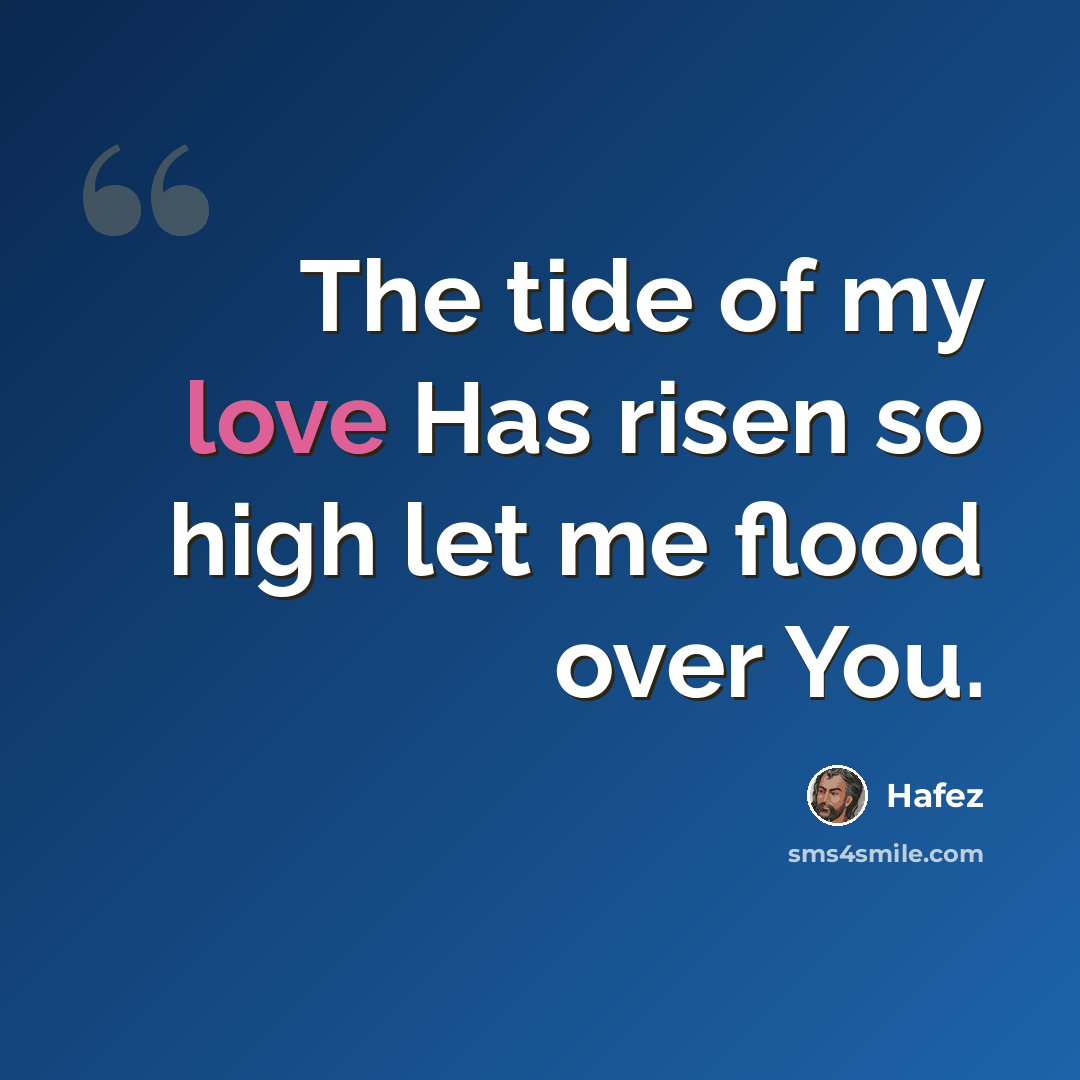 “The tide of my love Has risen so high let me flood over You.” quote by Hafez