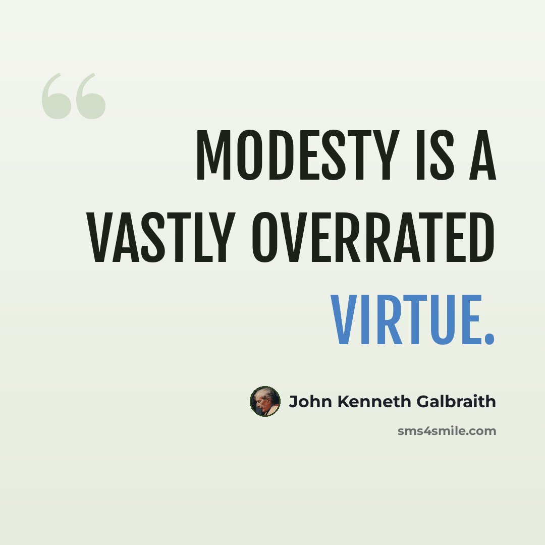 “Modesty is a vastly overrated virtue.” quote by John Kenneth Galbraith
