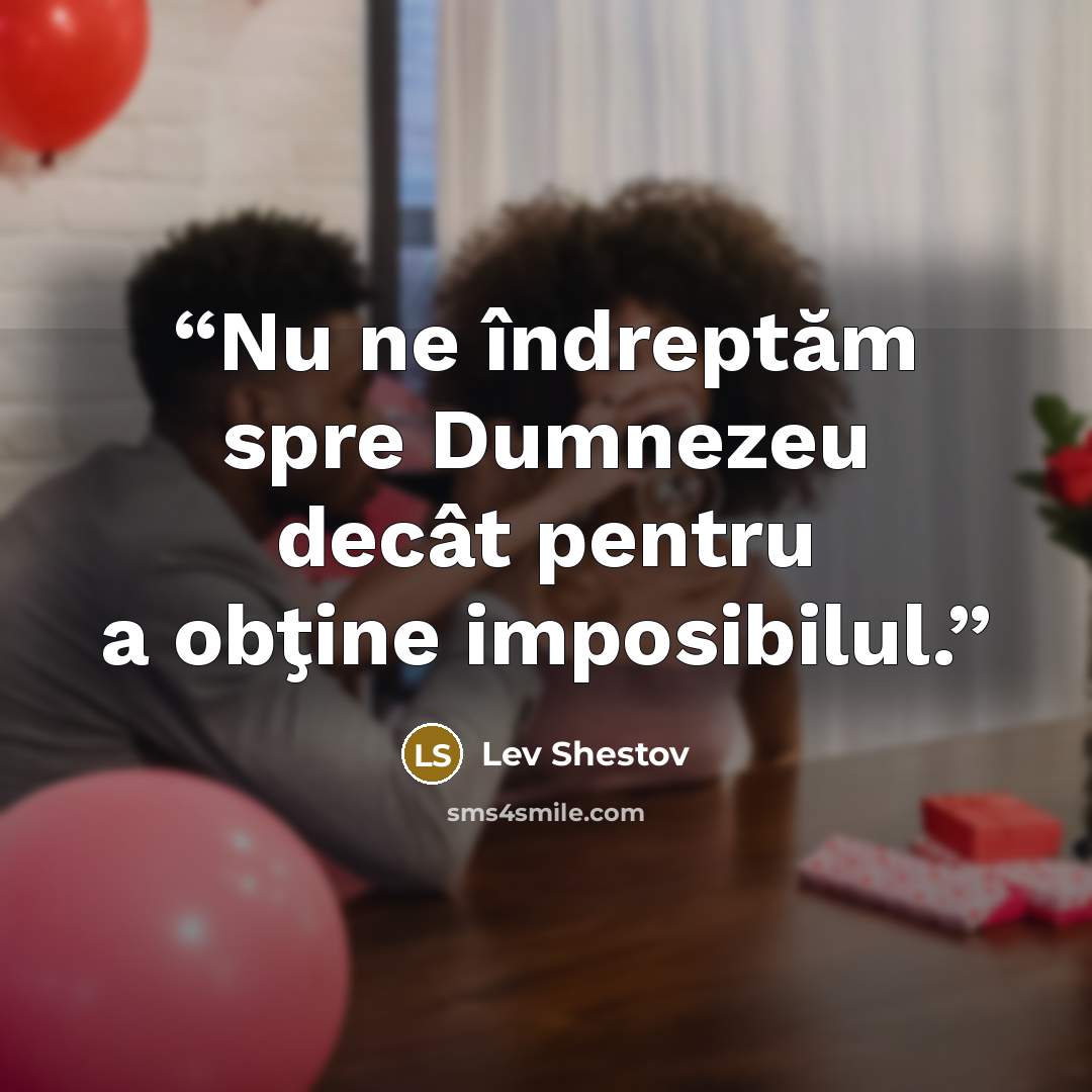 “Nu ne îndreptăm spre Dumnezeu decât pentru a obţine imposibilul.” quote by Lev Shestov