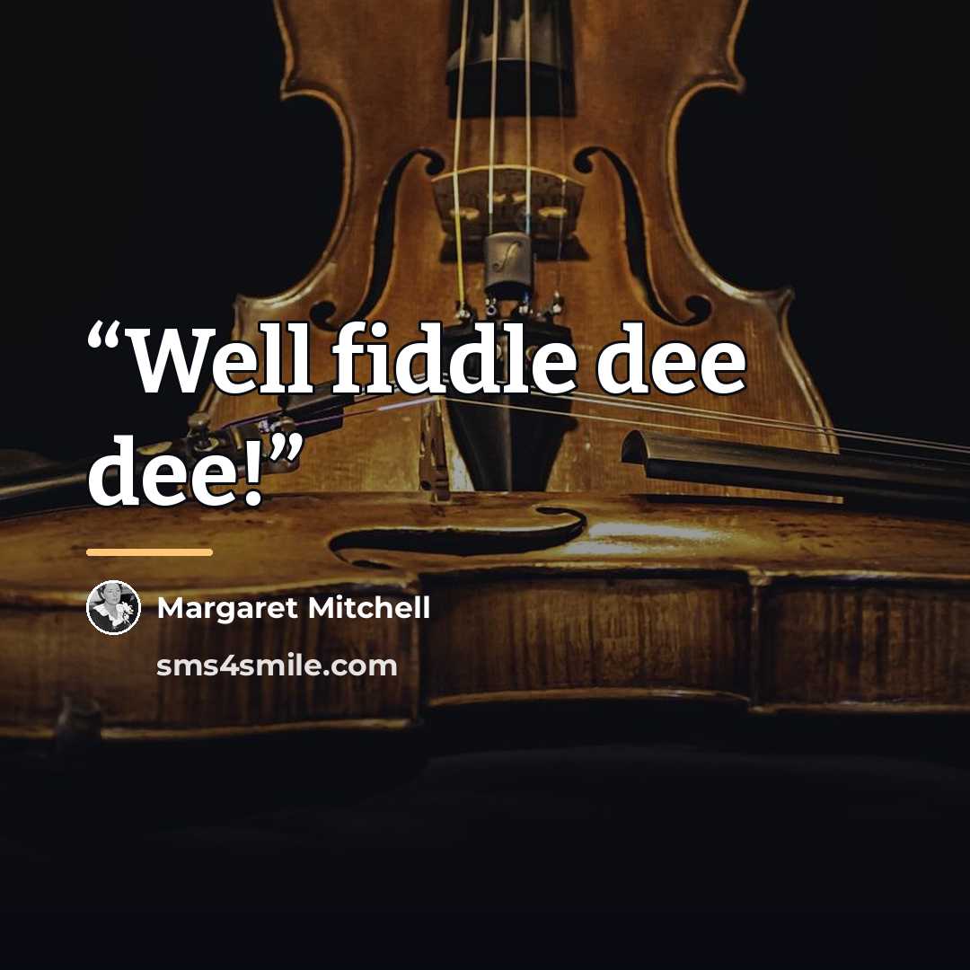 “Well fiddle dee dee!” quote by Margaret Mitchell