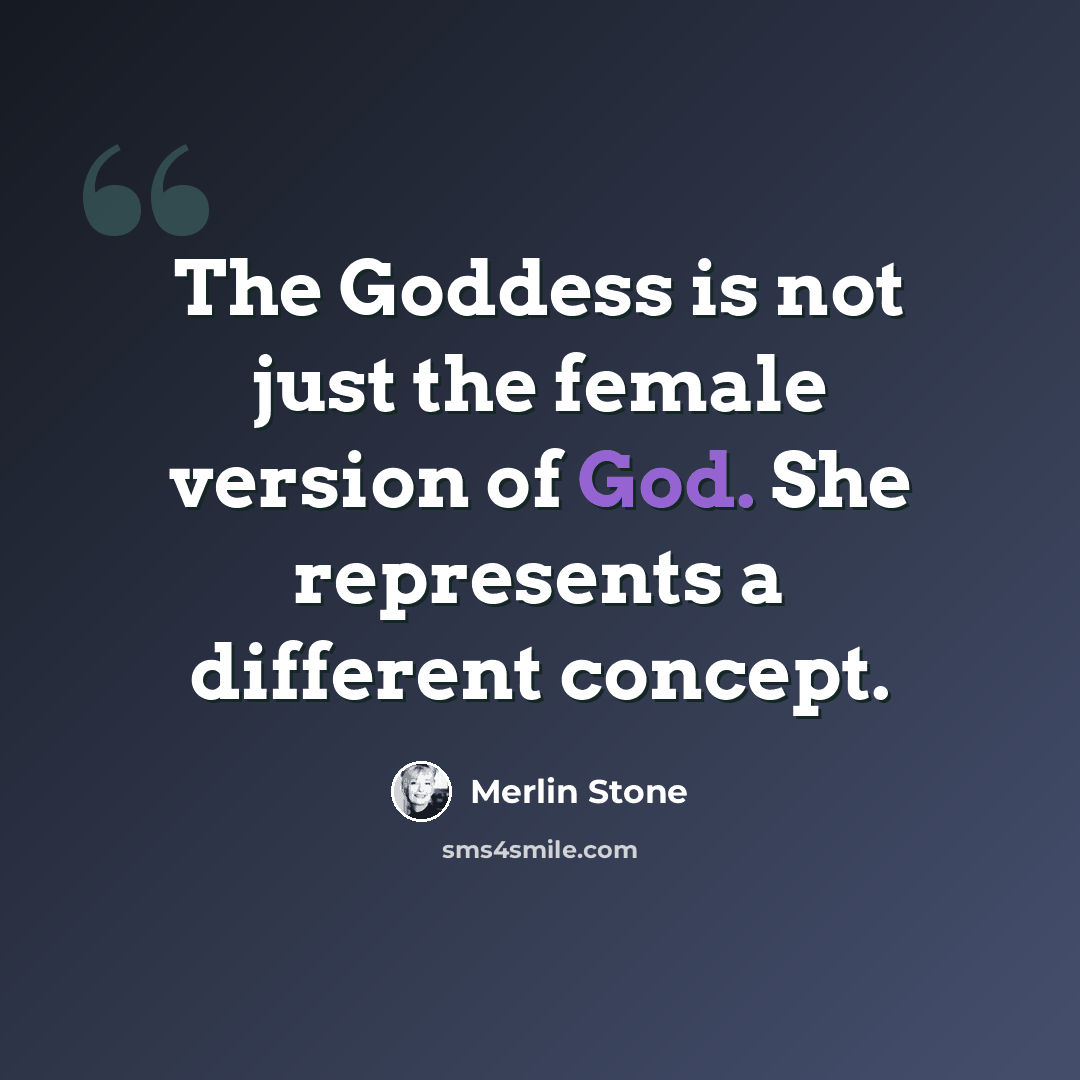 “The Goddess is not just the female version of God. She represents a different concept.” quote by Merlin Stone