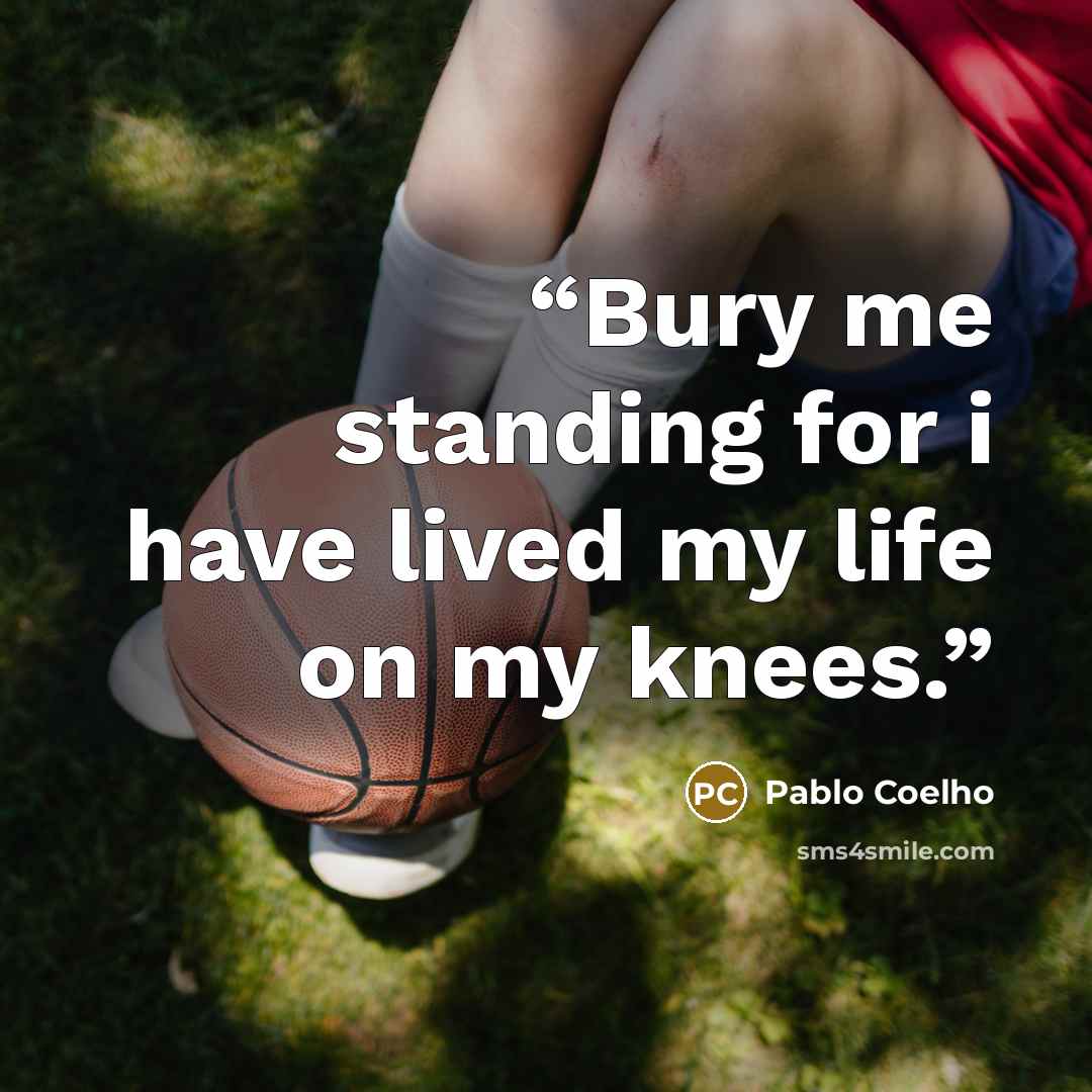 “Bury me standing for i have lived my life on my knees.” quote by Pablo Coelho
