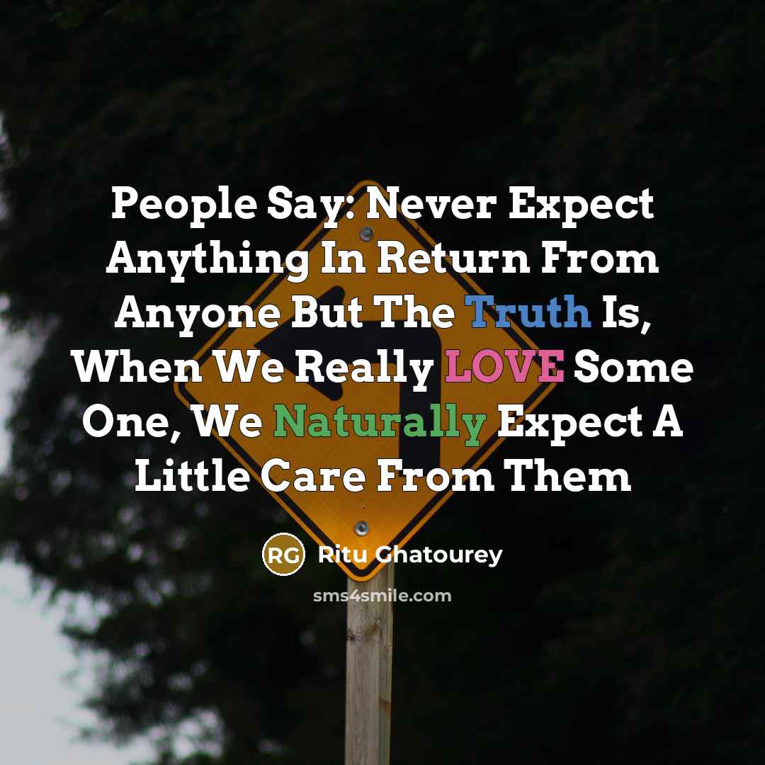 “People Say: Never Expect Anything In Return From Anyone But The Truth Is, When We Really LOVE Some One, We Naturally Expect A Little Care From Them” quote by Ritu Ghatourey