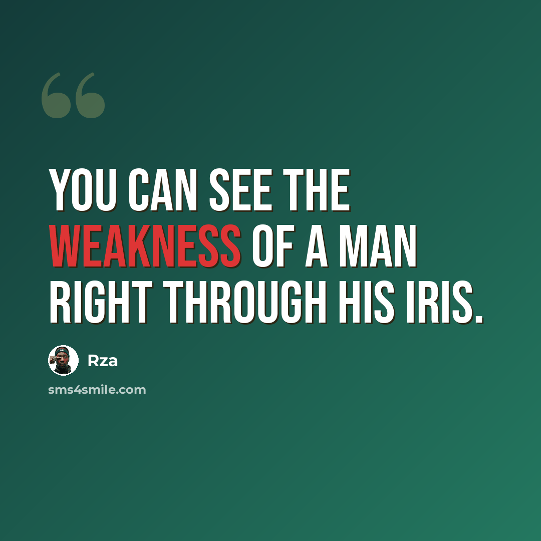 “You can see the weakness of a man right through his iris.” quote by RZA