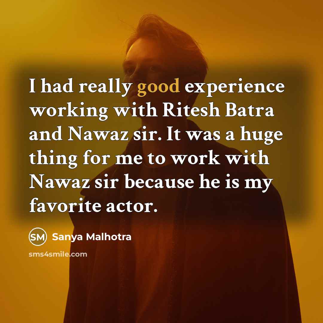 “I had really good experience working with Ritesh Batra and Nawaz sir. It was a huge thing for me to work with Nawaz sir because he is my favorite actor.” quote by Sanya Malhotra