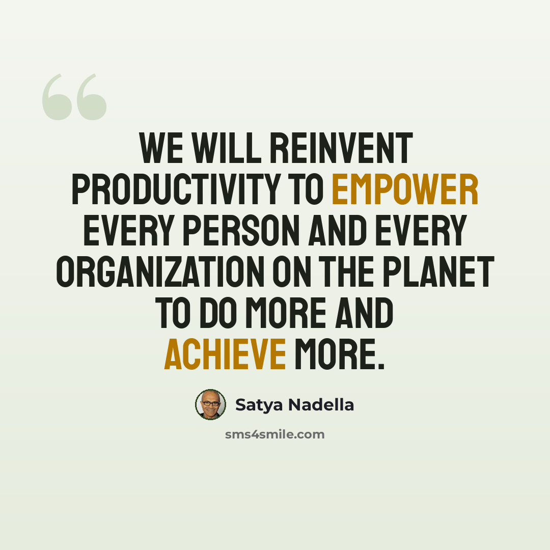 “We will reinvent productivity to empower every person and every organization on the planet to do more and achieve more.” quote by Satya Nadella