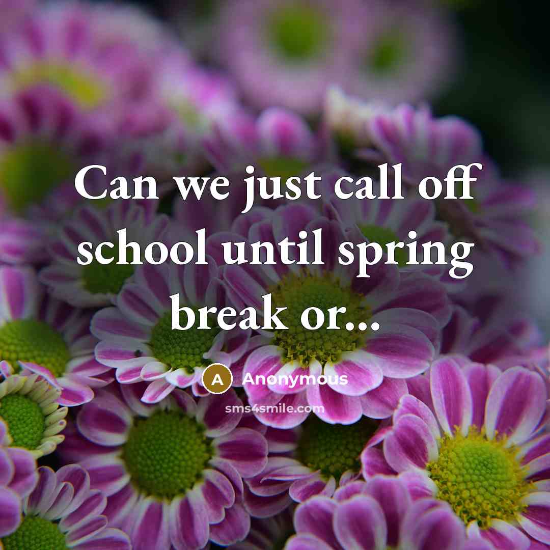 “Can we just call off school until spring break or...” quote by Anonymous