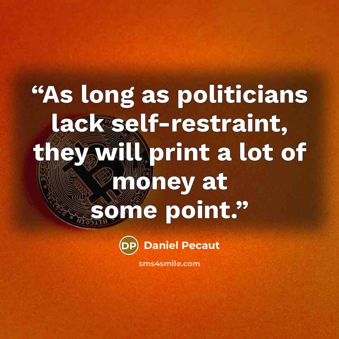 “As long as politicians lack self-restraint, they will print a lot of money at some point.” quote by Daniel Pecaut