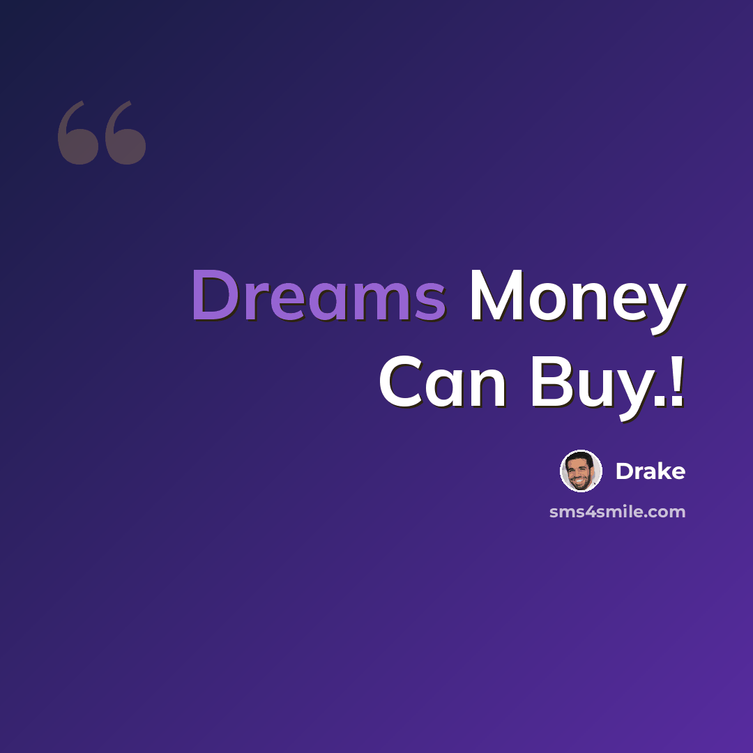 “Dreams Money Can Buy.!” quote by Drake